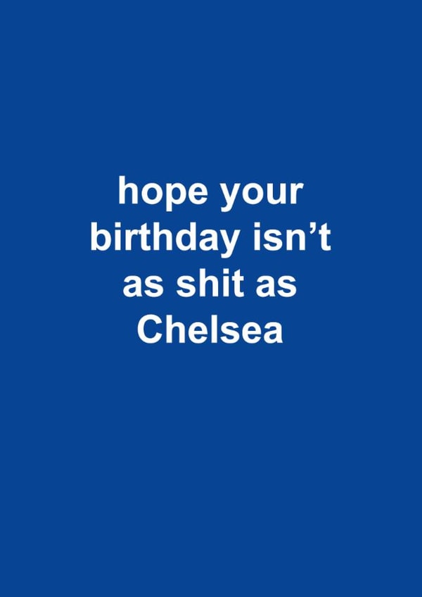 Funny Birthday Card - Chelsea - Hope Your Birthday Isn't As Shit As Chelsea created by The Cake Thief