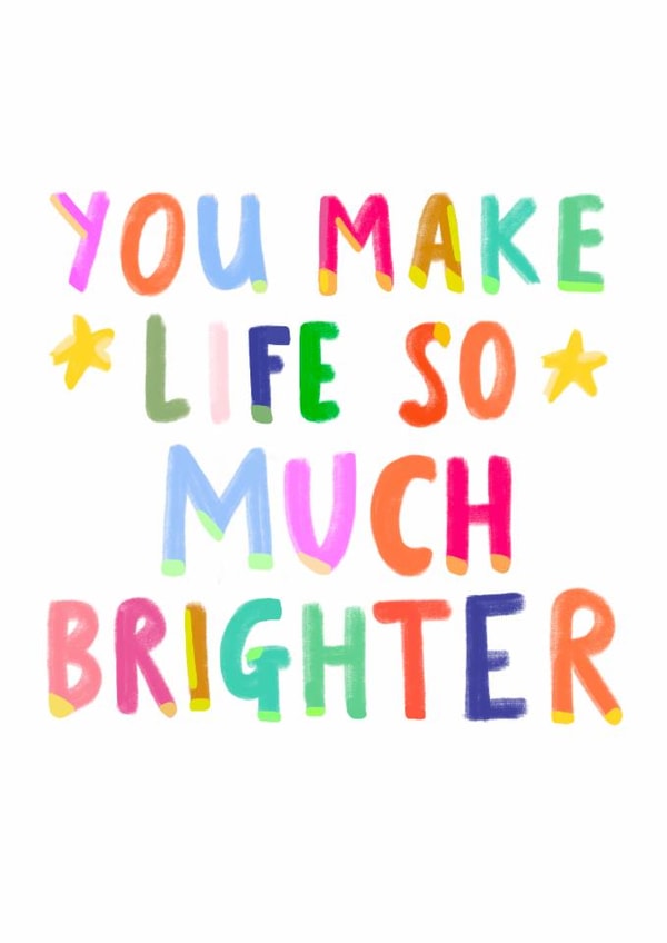 Fun Love & Friendship Card - You Make Life So Much Brighter - Colourful created by Lazybonesprint