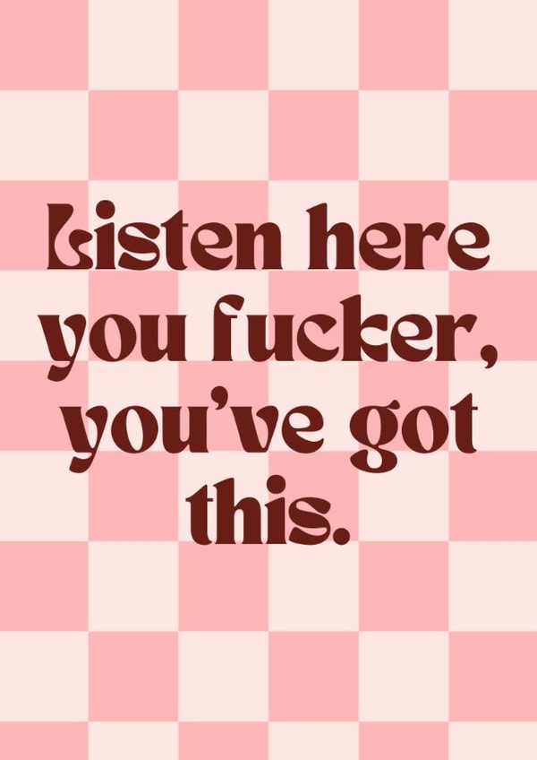 Fun Love & Friendship Card - Listen Here You Fucker - You've Got This created by EalainXDesigns