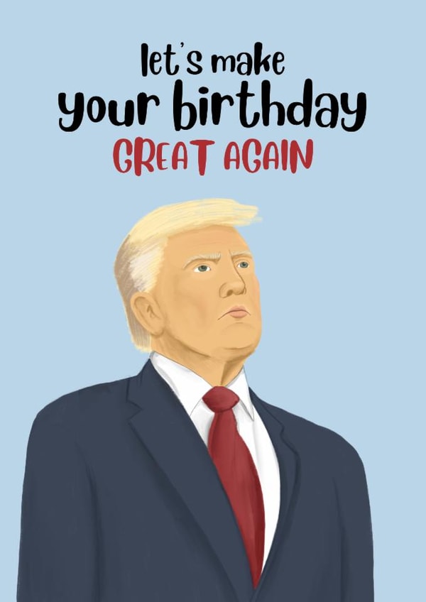 Funny Birthday Card - Donald Trump - Let's Make Your Birthday Great Again created by Sian Moore Illustration