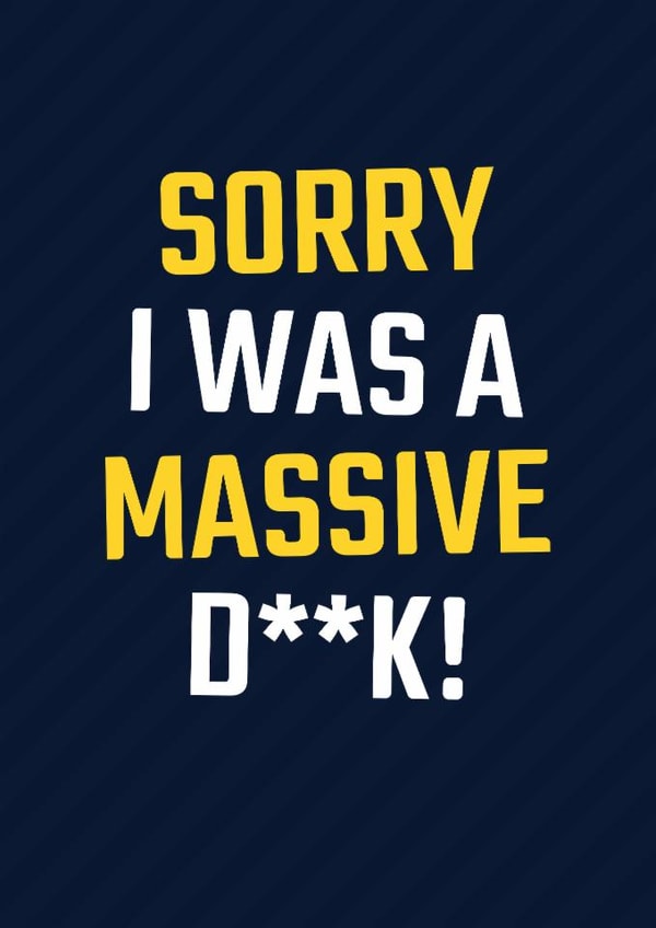 Fun Sorry Card - Sorry I Was A Massive D**K! created by Simon