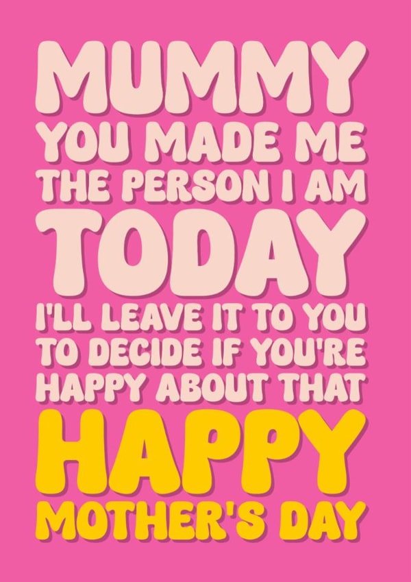 Funny Mother’s Day Card - For Mummy - You Made Me the Person I am created by Blind Faith