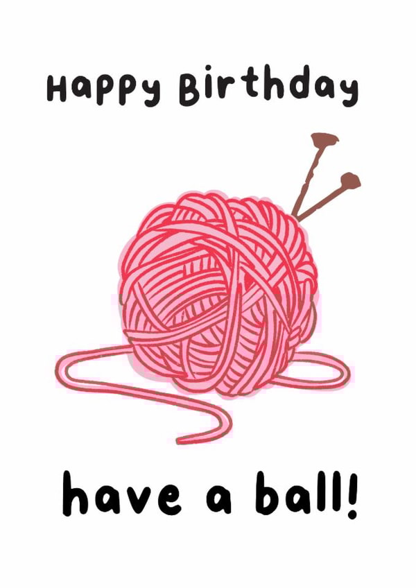 Funny Birthday Card - Knitting - Have A Ball created by Molly Harper