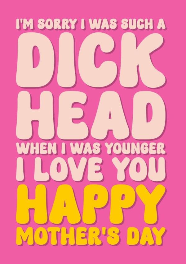 Funny Mother’s Day Card - For Mum - Sorry I Was A Dick Head created by Blind Faith