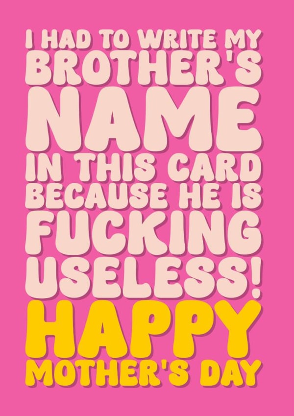 Funny Mother’s Day Card - For Mum - My Brother is Fucking Useless created by Blind Faith