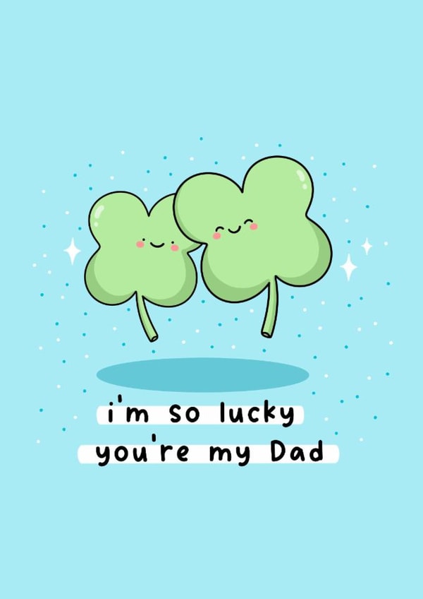 Cute Father's Day Card - I'm So Lucky To Have You - Four Leaf Clover created by Rosalie Perl