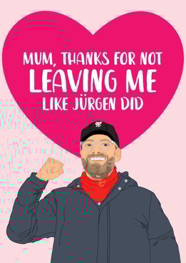 Funny Mother's Day Card - Jürgen Klopp - Thanks For Not Leaving Me created by The Cake Thief