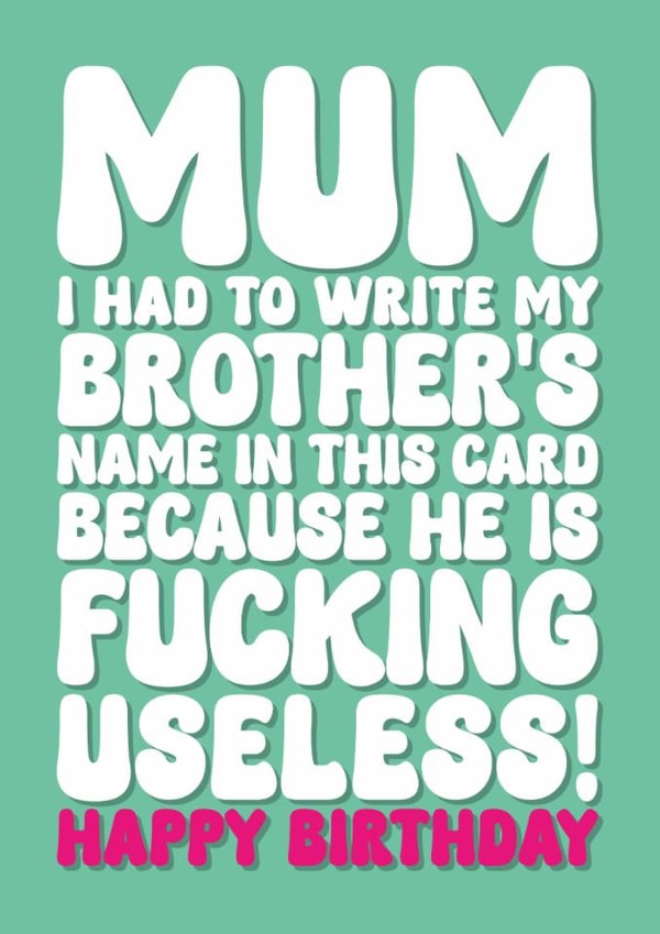 Rude Birthday Card - For Mum - My Brother Is Useless created by Blind Faith