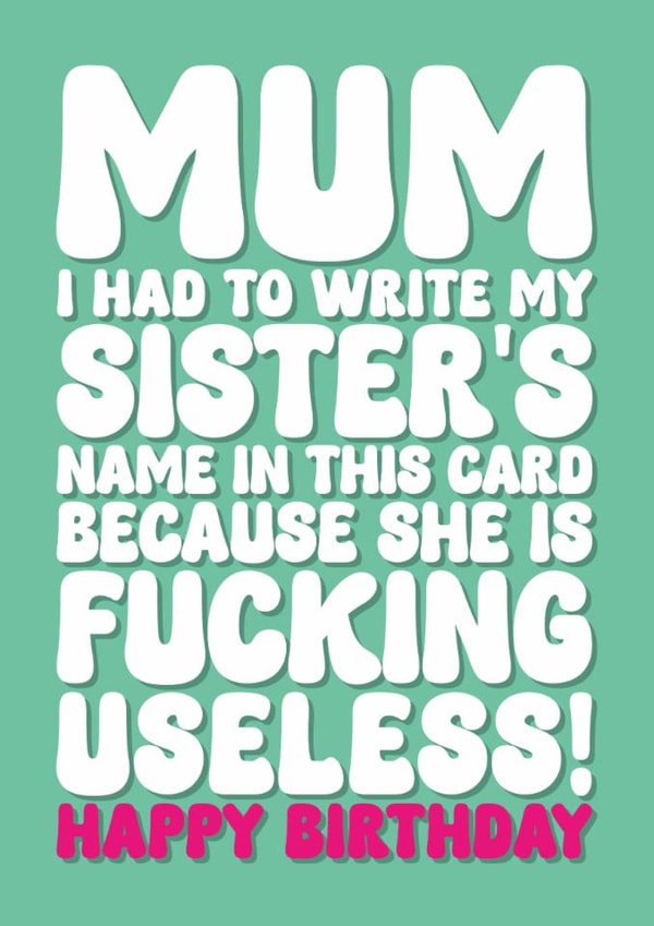 Rude Birthday Card - For Mum - My Sister Is Useless created by Blind Faith