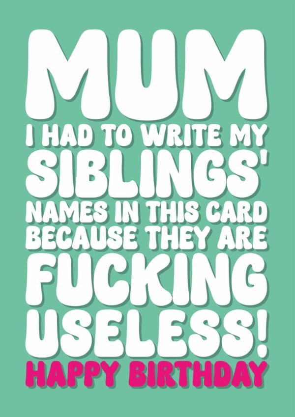 Rude Birthday Card - For Mum - My Siblings Are Useless created by Blind Faith