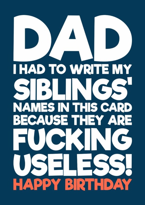 Funny Birthday Card - For Dad - My Siblings Are Fucking Useless created by Blind Faith