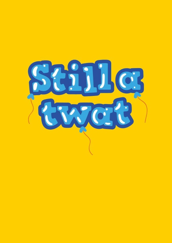 Rude Birthday Card for Friend or Relative - 'Still a Twat' Balloons created by @thats.canny