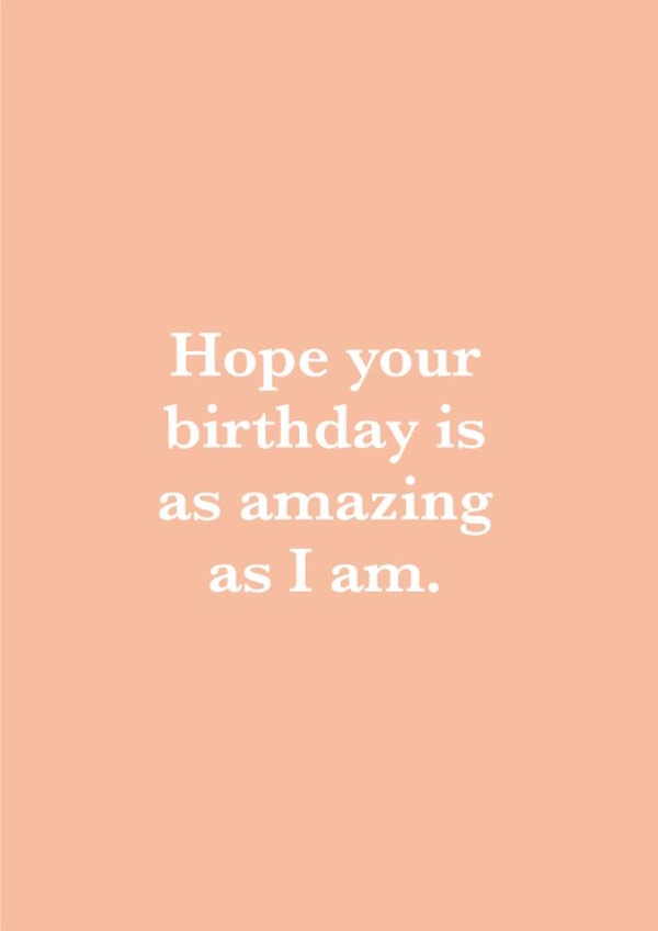 Funny Birthday Card - Hope Your Birthday Is As Amazing - As I Am created by Ricicle Cards