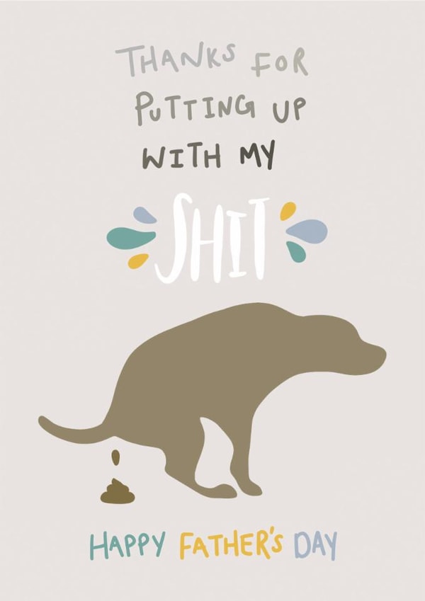 Funny Father's Day Card - Dad - Thanks For Putting Up With Me Shit created by Brainbox Candy