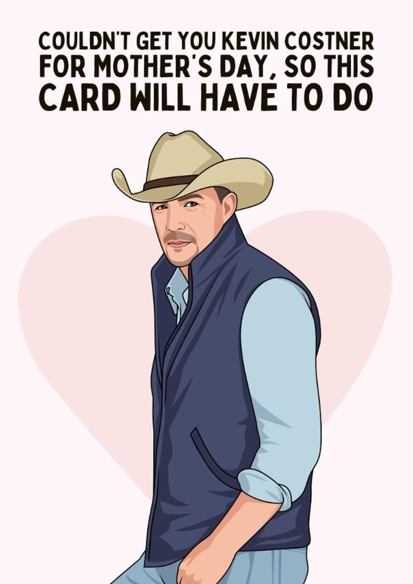Funny Mother's Day Card - Kevin Costner - This Card Will Have To Do created by Sundiva Designs