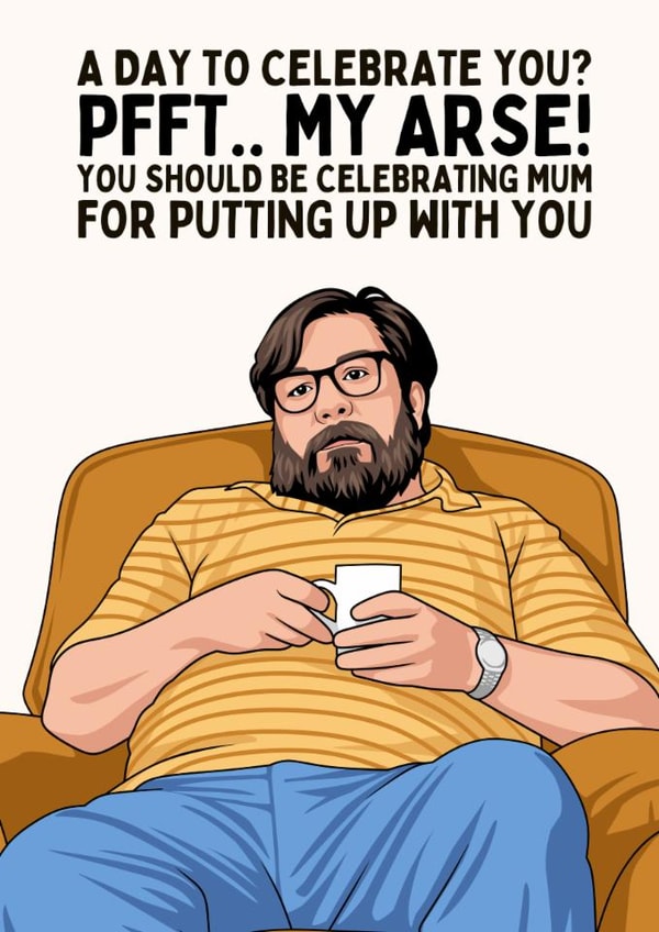 Funny Father's Day Card - Jim Royle - Pfft.. My Arse! created by Sundiva Designs