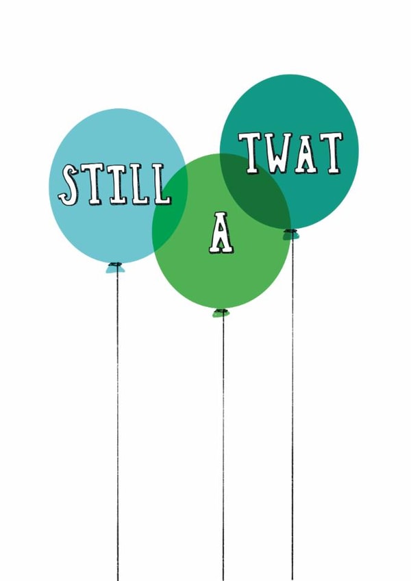 Funny Birthday Card - Still A Twat - Balloons created by Giddy Kipper