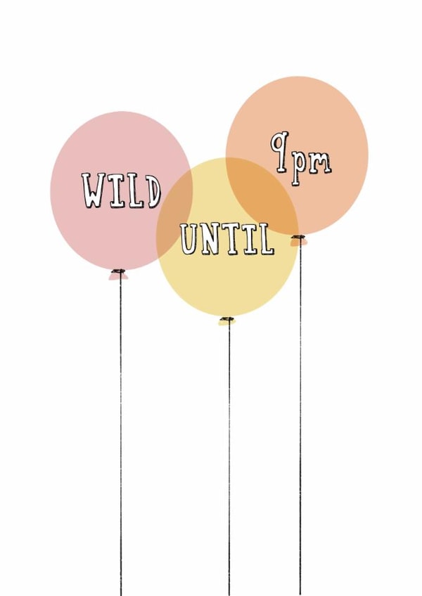 Funny Birthday Card - Wild Until 9pm - Balloons created by Giddy Kipper