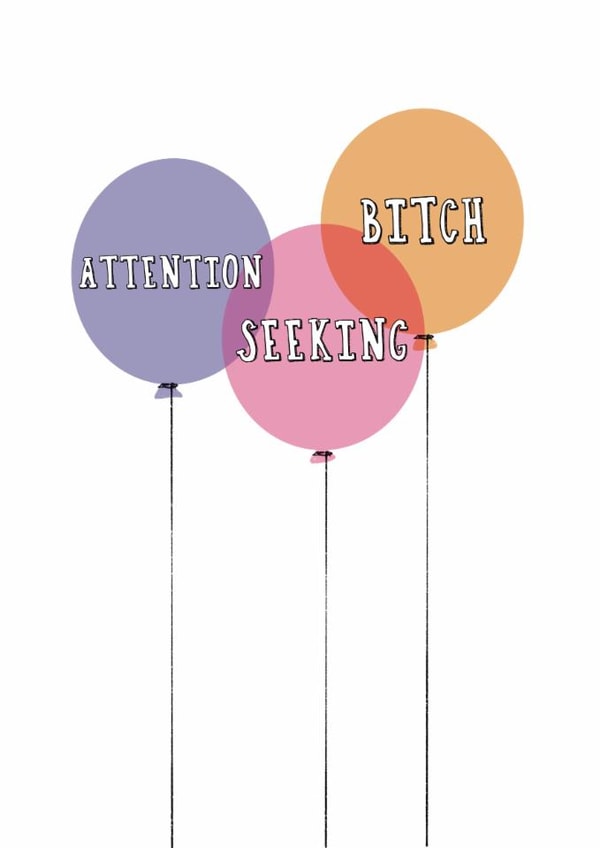 Funny Birthday Card - Attention Seeking Bitch - Balloons created by Giddy Kipper