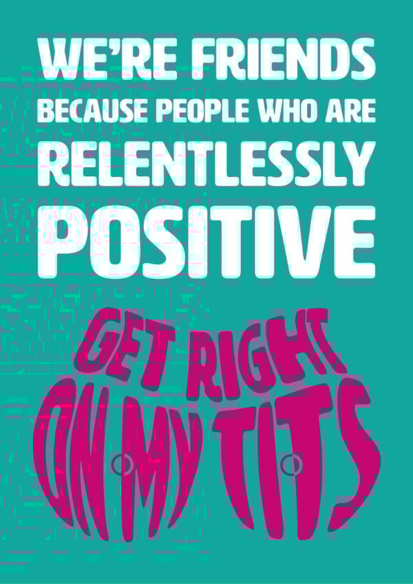 Funny Love And Friendship Card - Positive People Get On My Tits created by Versed Aid