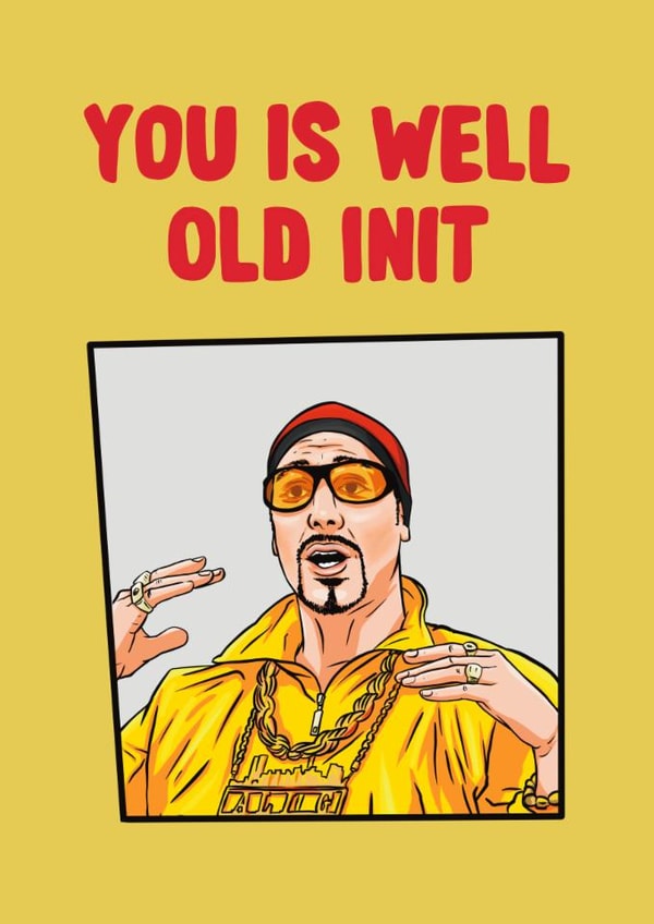 Funny Birthday Card - Ali G - You Is Well Old Init created by ZB CREATIVE
