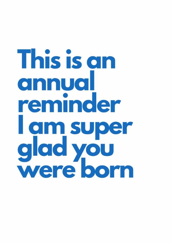 Heartfelt Birthday Card - This Is An Annual Reminder - Super Glad You Were Born created by Highgrove Cards