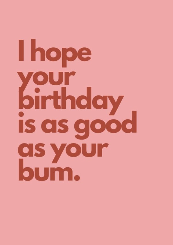Cheeky Birthday Card - Hope Your Birthday Is As Good - As Your Bum created by Highgrove Cards