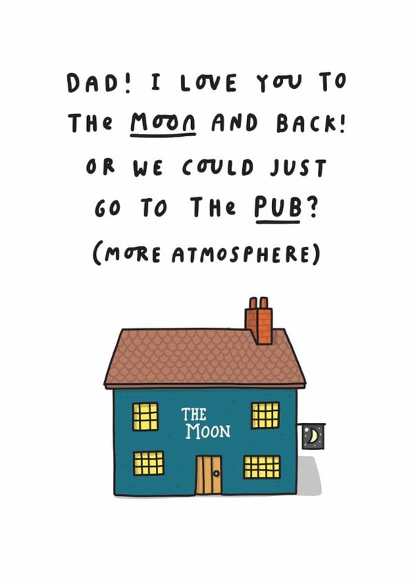 Funny Father's Day Card - DadI I Love You to the Moon and Back! - Or We Could Go To The Pub? created by mungo and shoddy