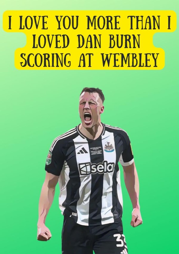 I Love You More Than Dan Burn Scoring at Wembley – Funny Newcastle United Card created by Lost Voice Guy
