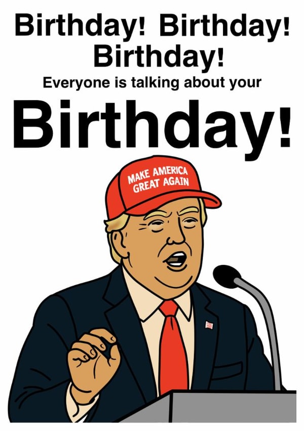 Donald Trump. Everybody’s Talking About Your Birthday – It’s Gonna Be Huge created by Jason Bradley