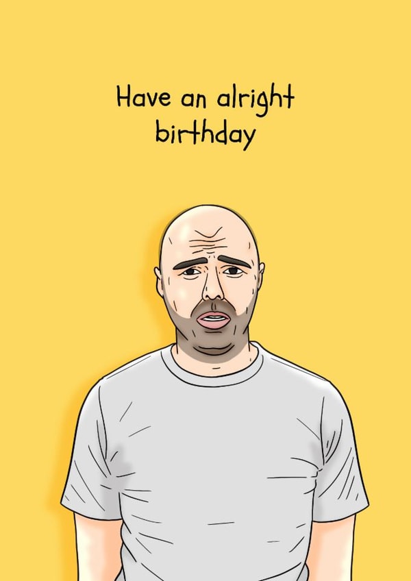 Funny Birthday Card - Karl Pilkington - Have An Alright Birthday created by Pedges Houseboat