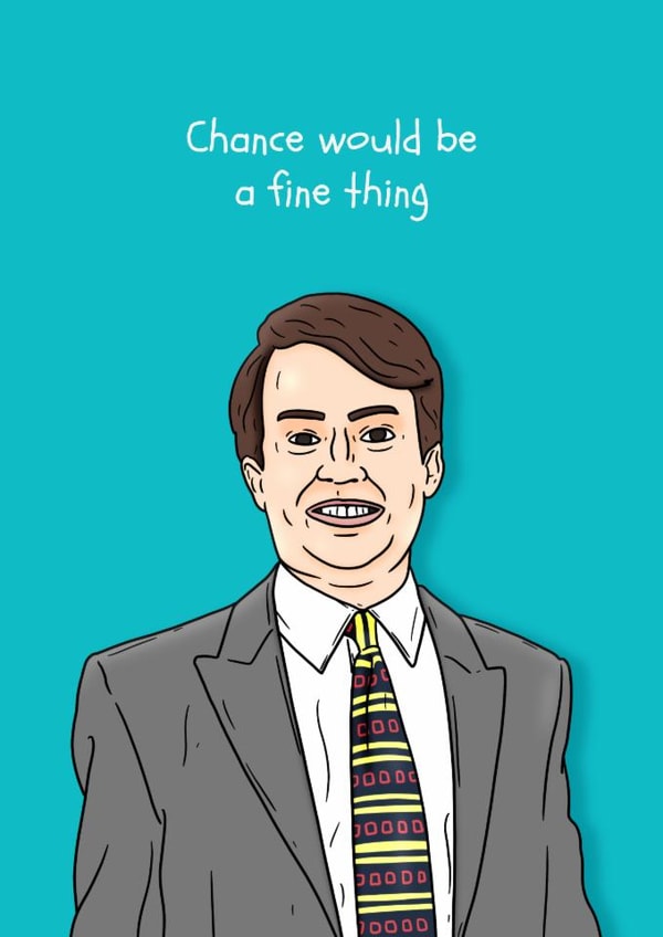 Peep Show Birthday Card - Mark Corrigan - Chance Would Be A Fine Thing created by Pedges Houseboat