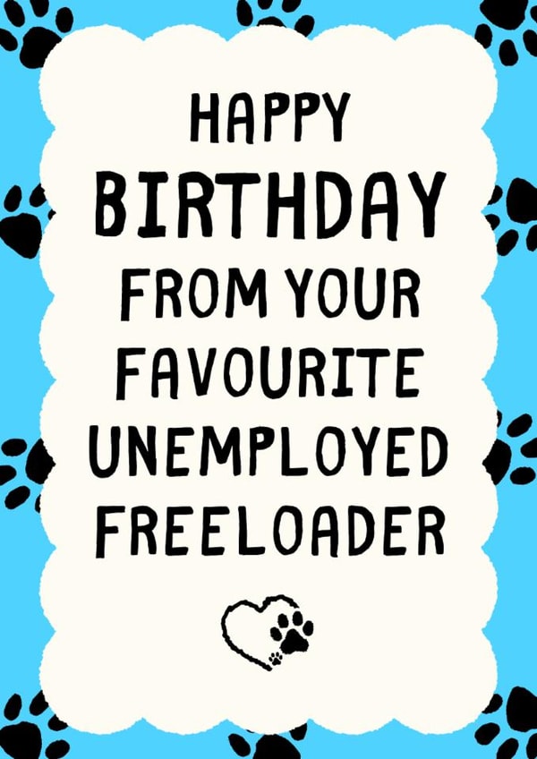 Funny Birthday Card - From Pets - Favourite Unemployed Freeloader created by Sundiva Designs
