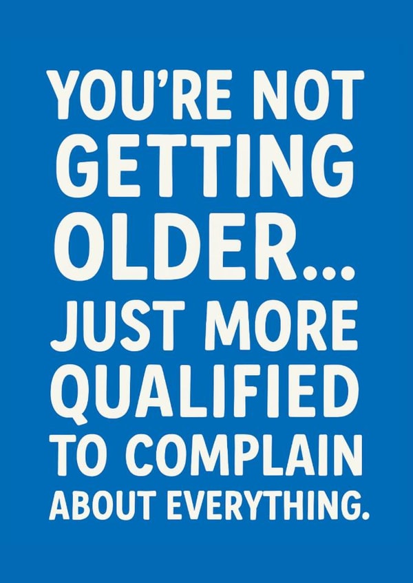 Funny Birthday Card - You're Not Getting Older - More Qualified To Complain created by Thankful Cards