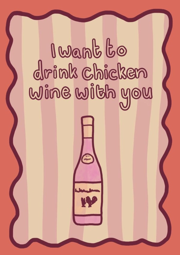 Fun Birthday Card - I Want To Drink Chicken Wine With You - Wine created by Auntie Roo’s