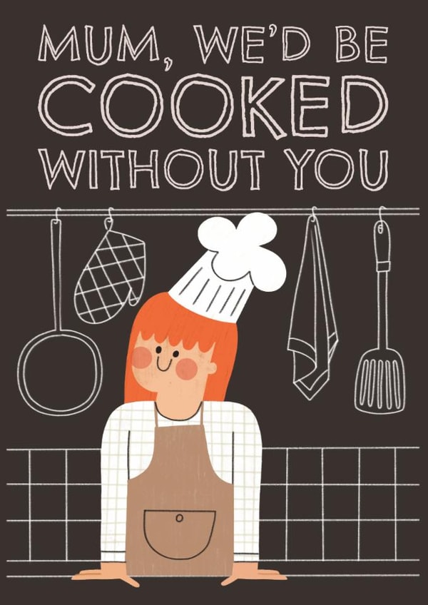 Funny Birthday Card - For Mum - We'd Be Cooked Without You created by AbiGoLucky