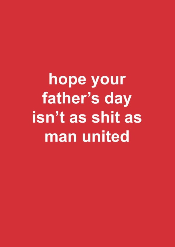 Manchester United Father's Day Card - Hope Your Father's Day Isn't As Shit As Man United created by The Cake Thief