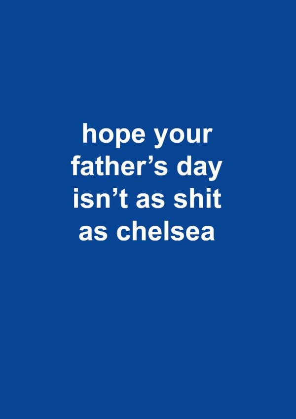 Chelsea Father's Day Card - Hope Your Father's Day Isn't As Shit As Chelsea created by The Cake Thief
