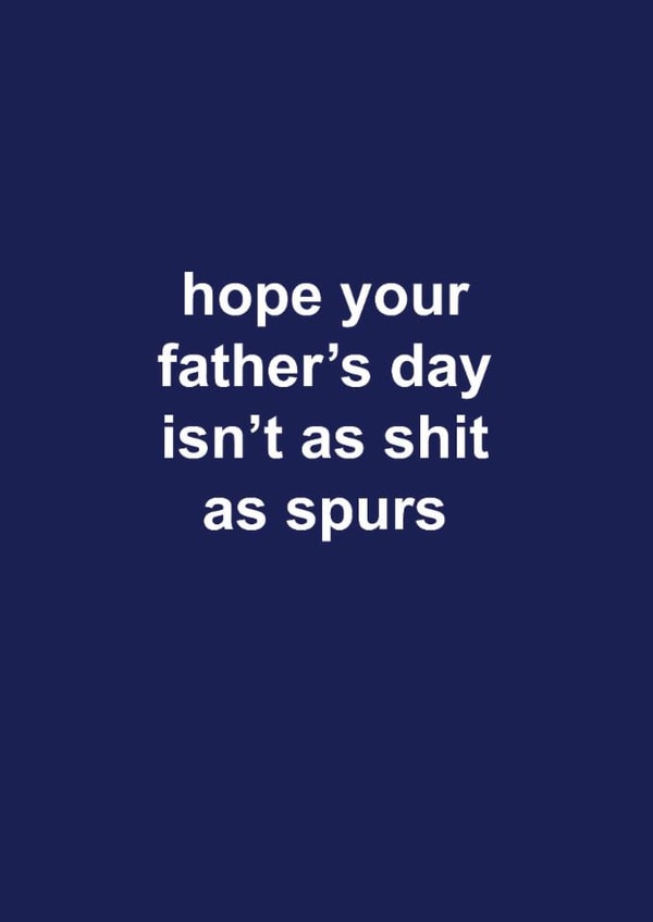 Spurs Father's Day Card - Hope Your Father's Day Isn't As Shit As Spurs created by The Cake Thief
