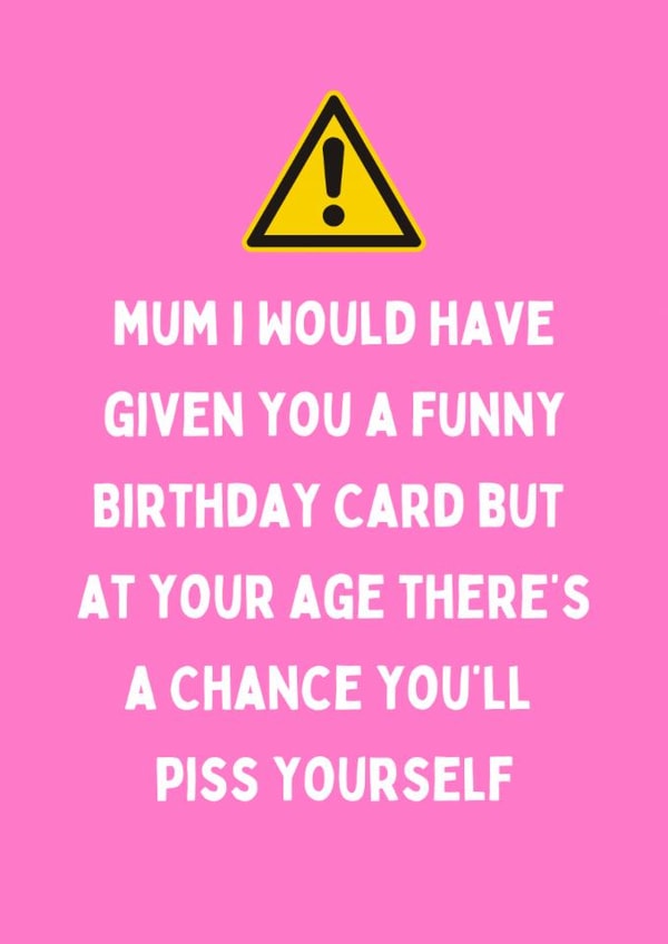Cheeky Birthday Card - For Mum - Piss Yourself created by Katielakin