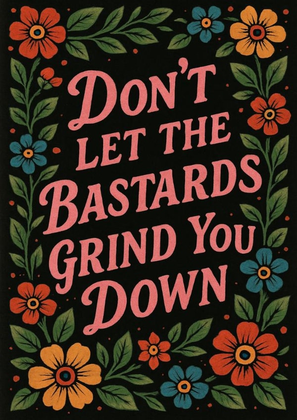 Arty Love & Friendship/Thinking Of You Card - Don't Let The Bastards Grind You Down created by Ruby Collins