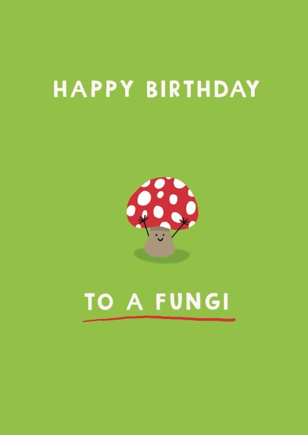 Cute Birthday Card - To A Fungi - Mushroom created by Giddy Kipper