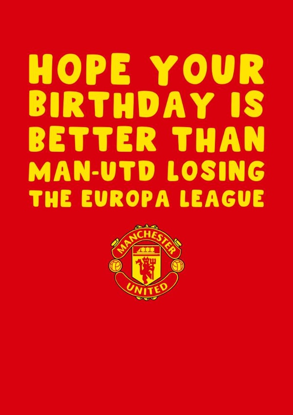 Manchester United Birthday Card - Hope Your Birthday Is Better Than - Europa League Loss created by Pink Peach Cards