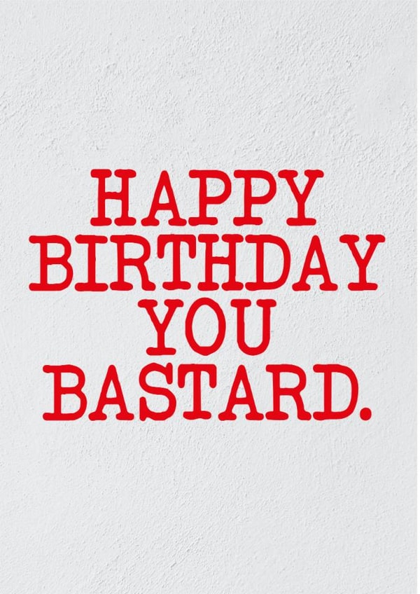 Funny Birthday card for family member or friend - Happy birthday you bastard created by Glen  Stone