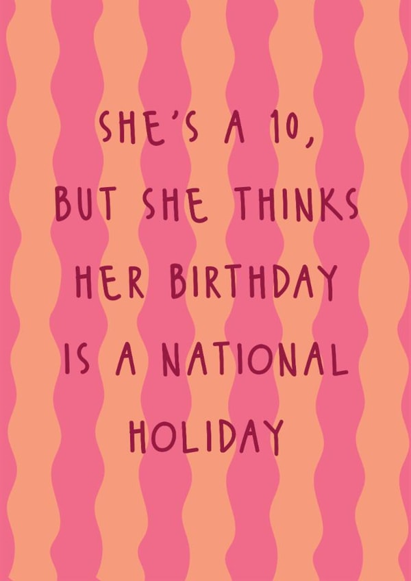 Cheeky Birthday Card - She's A 10 - Thinks Her Birthday Is A National Holiday created by @Laura Lonsdale Designs