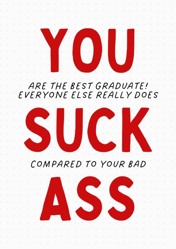 Funny Graduation Card - You Are The Best Graduate - You Suck Ass created by Sundiva Designs