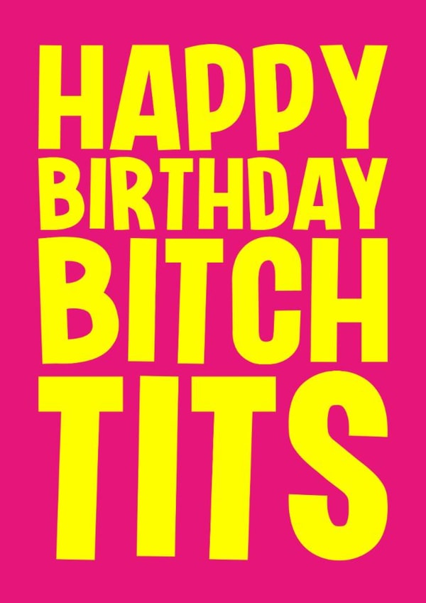 Rude Birthday Card - Bitch Tits created by Blind Faith