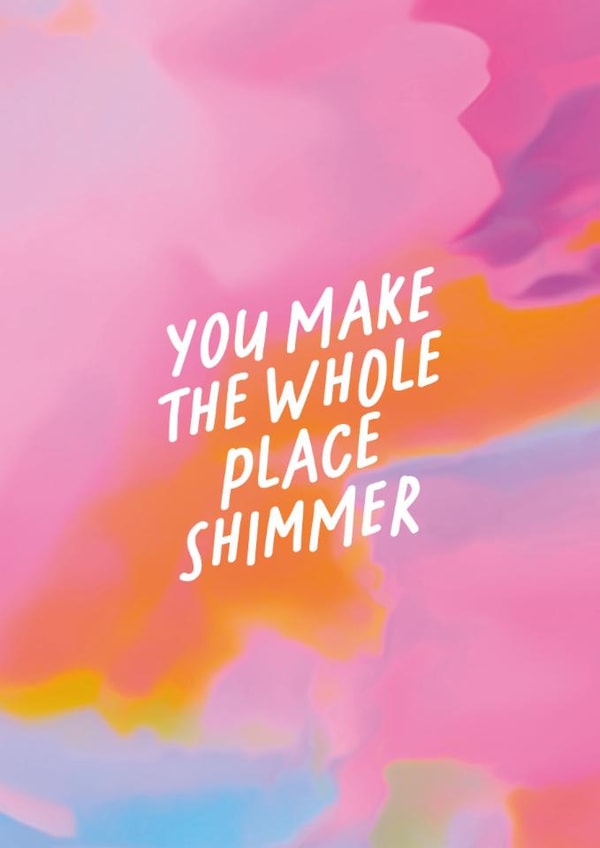 Fun Just Because/Love & Friendship Card - You Make The Whole Place Shimmer created by OHVERLEE