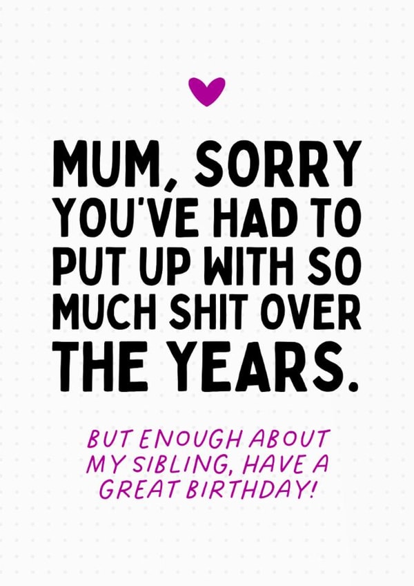 Cheeky Birthday Card - For Mum - Enough About My Sibling created by Sundiva Designs