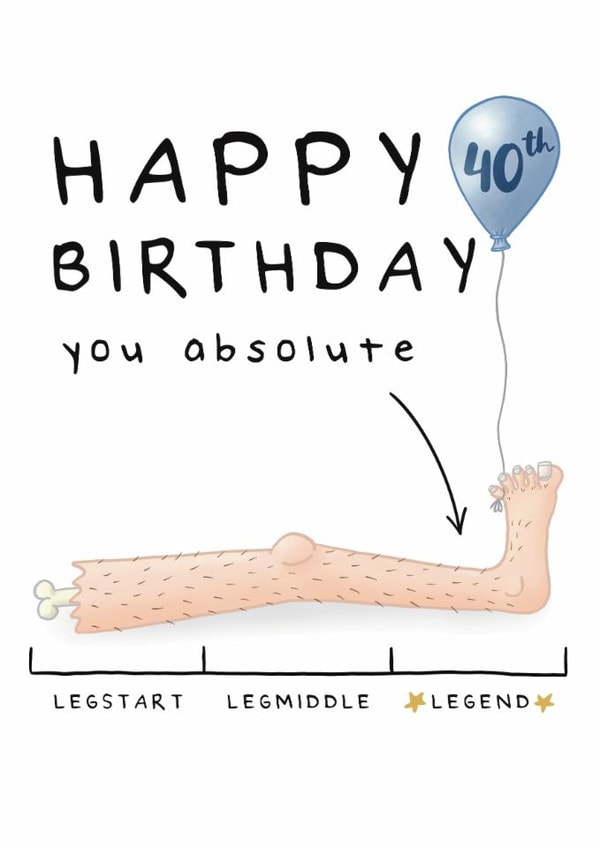 Funny 40th Birthday Card - You Absolute Legend - Leg Pun created by Larry the Match